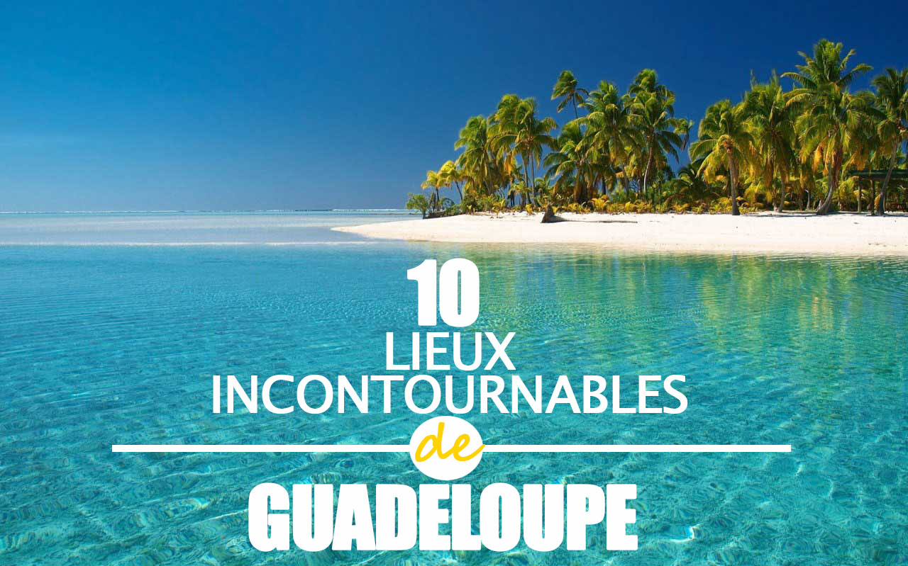 You are currently viewing Les 10 lieux incontournables de GUADELOUPE